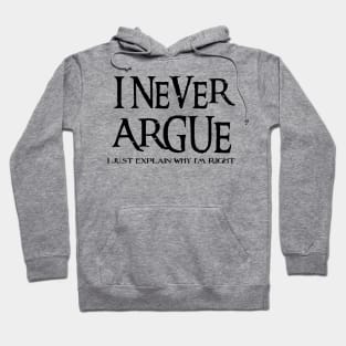 I Never Argue, I Just Explain Why I'm Right Hoodie